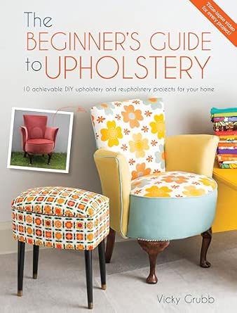The Beginner's Guide to Upholstery: 10 DIY Projects for Your Home