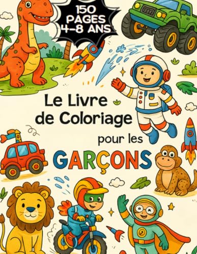 Le Grand Livre de 150 pages de Coloriage pour les Garçons – 4 à 8 ans | Dinosaures, Super-Héros, Robots, Véhicules et espace: Coloriages animaux ... des...