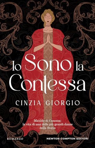 Io sono la contessa. Matilde di Canossa: la vita di una delle più grandi donne della Storia