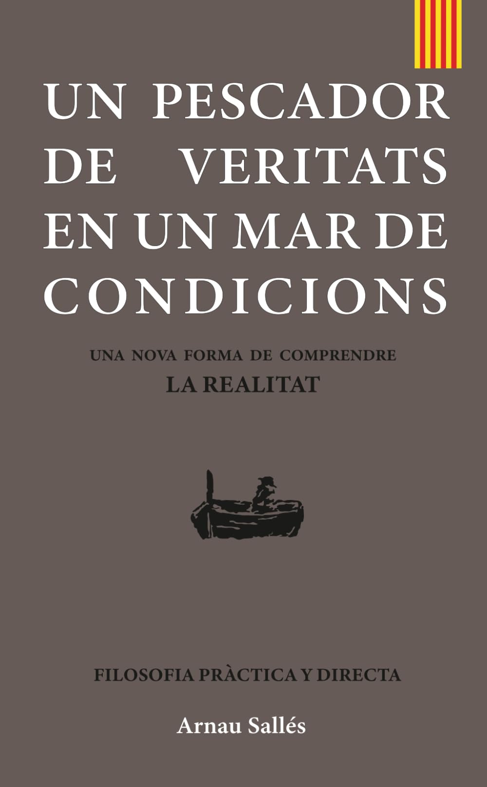 UN PESCADOR DE VERITATS EN UN MAR DE CONDICIONS: Una nova forma de comprendre la realitat. Filosofia pràctica i directa