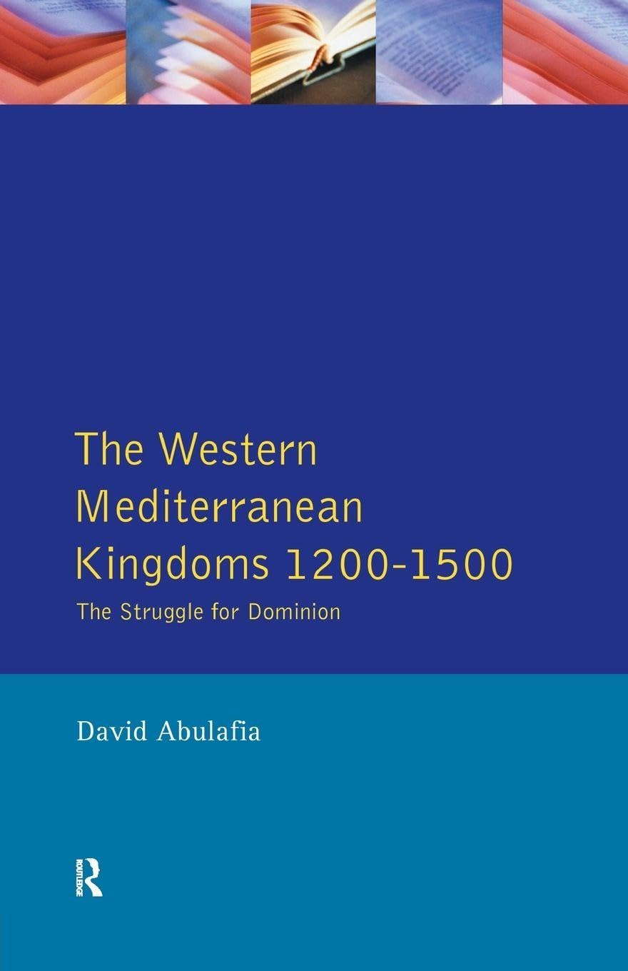 The Western Mediterranean Kingdoms: The Struggle for Dominion, 1200-1500