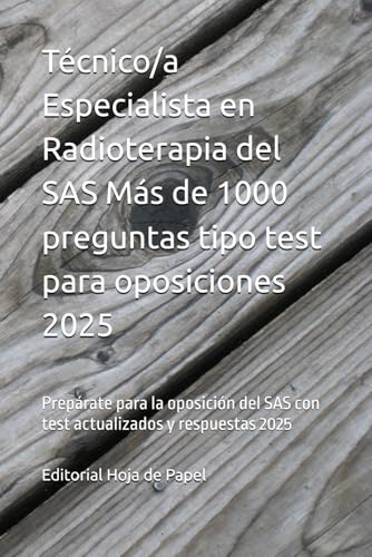 Técnico/a Especialista en Radioterapia del SAS Más de 1000 preguntas tipo test para oposiciones 2025: Prepárate para la oposición del SAS con test actualizados y respuestas 2025