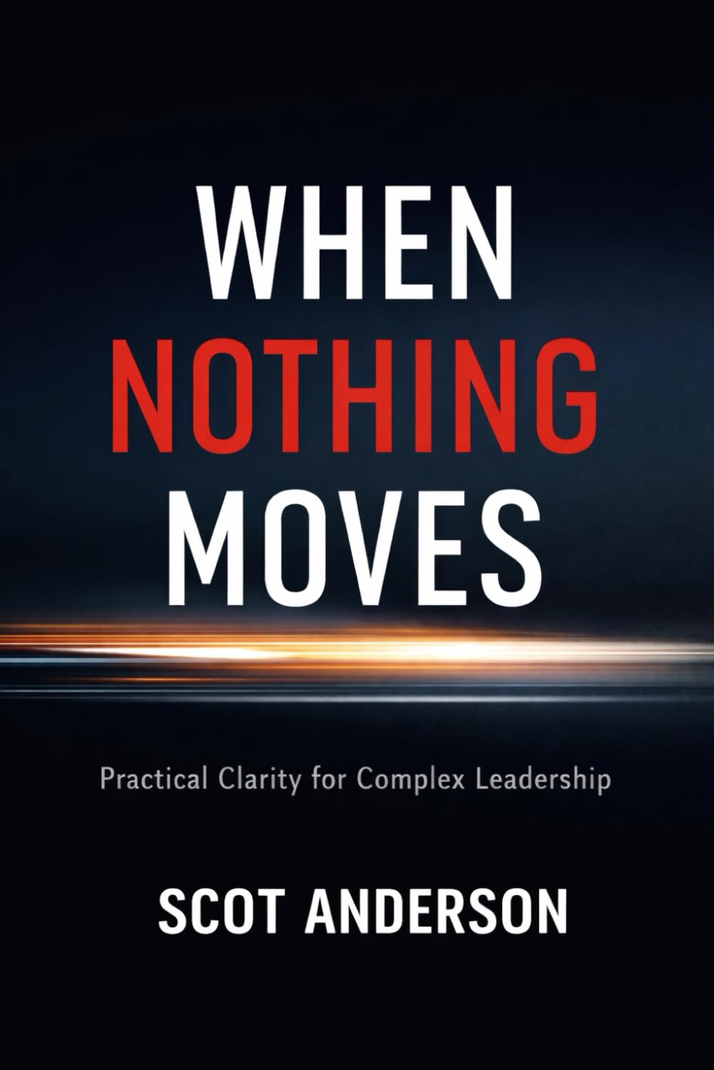 When Nothing Moves: Practical Clarity for Complex Leadership