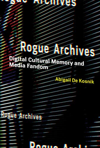Télécharger Rogue Archives: Digital Cultural Memory and Media Fandom PDF