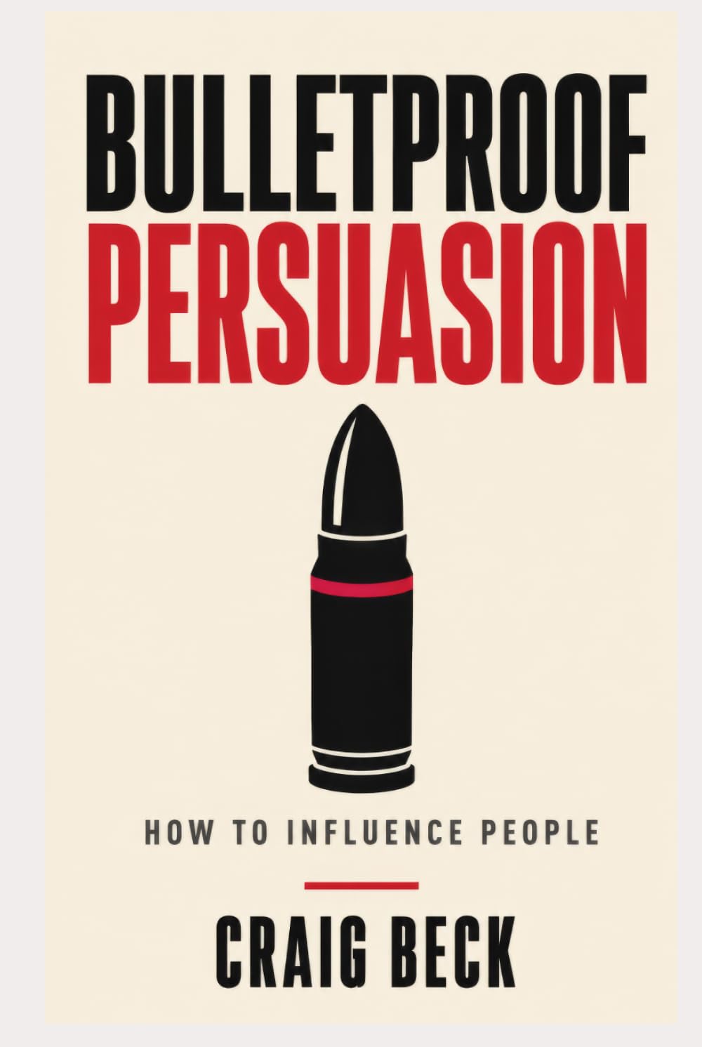 Bulletproof Persuasion: How to Influence People