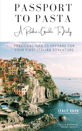Passport to Pasta - A Rookie's Guide To Italy: Practical Tips to Prepare For Your First Italian Adventure