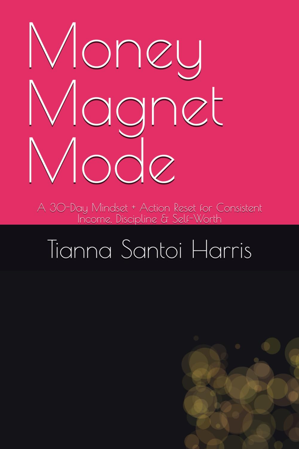 Money Magnet Mode: A 30-Day Mindset + Action Reset for Consistent Income, Discipline & Self-Worth