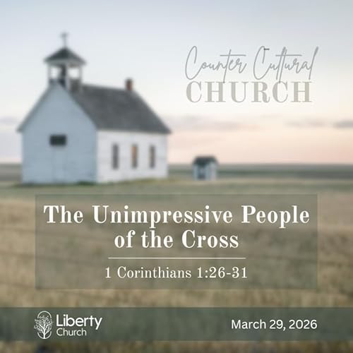The Unimpressive People of the Cross; Counter Cultural Church Part 4