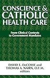 Conscience and Catholic Health Care: From Clinical Contexts to Government Mandates