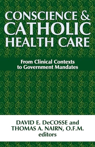 Conscience and Catholic Health Care: From Clinical Contexts to Government Mandates