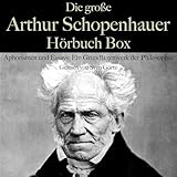 Die große Arthur Schopenhauer Hörbuch Box: Ein Grundlagenwerk der Philosophie - Arthur Schopenhauer Sven Görtz Verlag: BÄNG Management & Verlag 