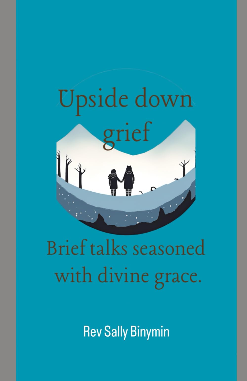 Upside Down Grief: Brief talks seasoned with divine grace