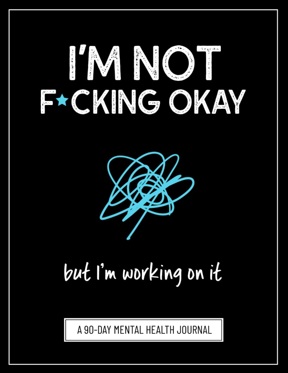 I'm Not F*cking Okay, But I'm Working On It: A Symptom Tracking Journal for Mental Health (Anxiety, Depression, PTSD, and More)
