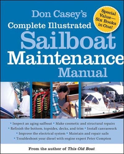 Don Casey's Complete Illustrated Sailboat Maintenance Manual: Including Inspecting the Aging Sailboa Don Casey's Complete Illustrated Sailboat Maintenance Manual: Including Inspecting the Aging Sailboa