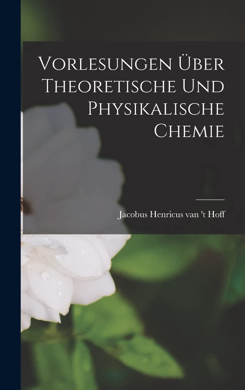 Vorlesungen Über Theoretische und Physikalische Chemie