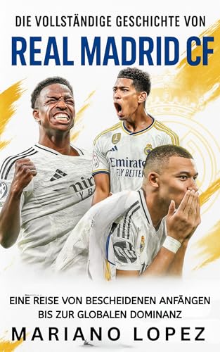 Die Vollständige Geschichte von Real Madrid CF: Eine Reise von Bescheidenen Anfängen bis zur Globalen Dominanz