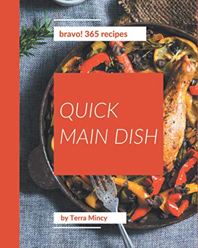 Bravo! 365 Quick Main Dish Recipes: An Inspiring Quick Main Dish Cookbook for You Bravo! 365 Quick Main Dish Recipes: An Inspiring Quick Main Dish Cookbook for You