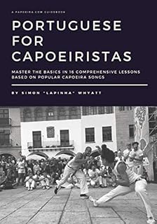 Portuguese for Capoeiristas: Master the Basics in 16 Comprehensive Lessons based on Popular Capoeira Songs