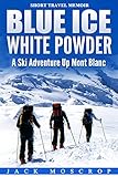powder skiing quotes  Blue Ice, White Powder - A Ski Adventure Up Mont Blanc: A true short story of determination and ambition, pushing it to the limit in the mountains. (English Edition)