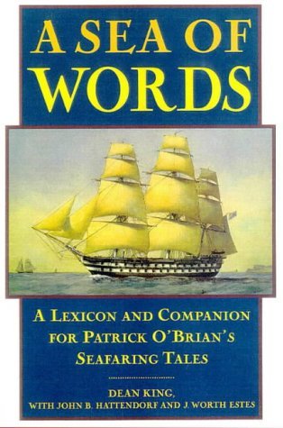 A Sea of Words: A Lexicon and Companion for Patrick O'Brian's Seafaring Tales by Dean King (1995-04-02)