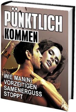 Pünktlich kommen - Wie Man(n) vorzeitigen Samenerguss stoppt (German Edition)