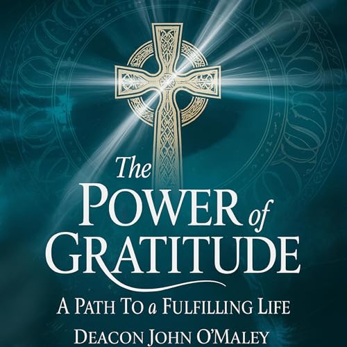 The Power of Gratitude by Deacon John O'Maley episode artwork