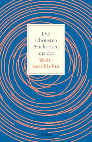 Die schönsten Anekdoten aus der Weltgeschichte. Historisch erklärt: Kurze Geschichten für zwischendurch – Kuriose Momente, die die Welt bewegten (Reclams Universal-Bibliothek)
