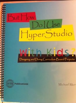 Paperback But How Do I Use Hyperstudio With Kids?: Designing & Doing Curriculum Based Projects Book