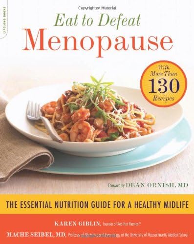 Eat to Defeat Menopause: The Essential Nutrition Guide for a Healthy Midlife--with More Than 130 Recipes