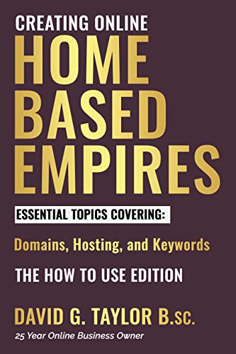 Creating Online Home Based Empires - A Guide to Building and Sustaining a Successful Home Based Online Business – Domains, Hosting, and Keywords – The ... a Successful Home Based Online Business)