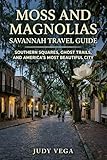 Moss and Magnolias Savannah Travel Guide: Southern Squares Ghost Trails and America's Most Beautiful City