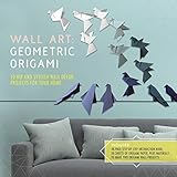 Wall Art: Geometric Origami: 10 Hip and Stylish Wall Decor Projects for Your Home