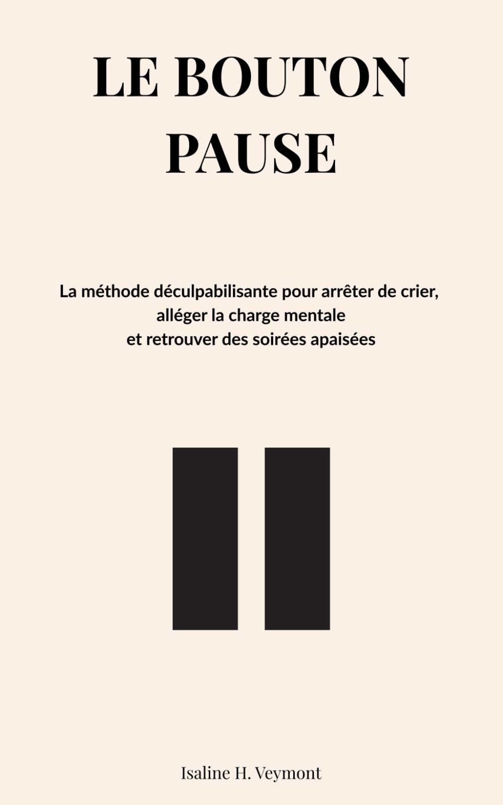 LE BOUTON PAUSE: La méthode déculpabilisante pour arrêter de crier sur vos enfants, alléger la charge mentale et retrouver des soirées apaisées (même quand vous êtes à bout de nerfs)