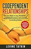 Codependent Relationships: Why You NEED To Say “NO MORE“ To Codependency and Cure Yourself RIGHT NOW and How You Can STOP Controlling Others. Practical Recovery Guide!