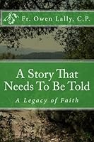 A Story That Needs To Be Told: A Legacy of Faith 150292577X Book Cover