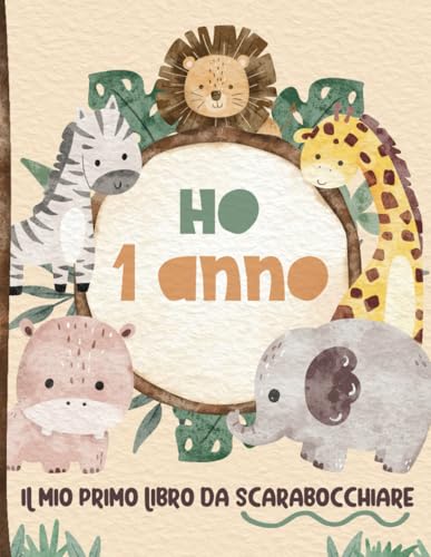 Ho 1 Anno - Il Mio Primo Libro Da Scarabocchiare: Ricordo di compleanno per un bambino di 1 anno. Pagine bianche per disegnare. Copertina con animali della giungla e del safari.
