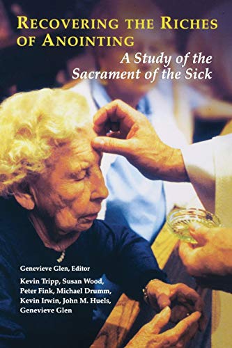 Recovering the Riches of Anointing: A Study of the Sacrament of the Sick