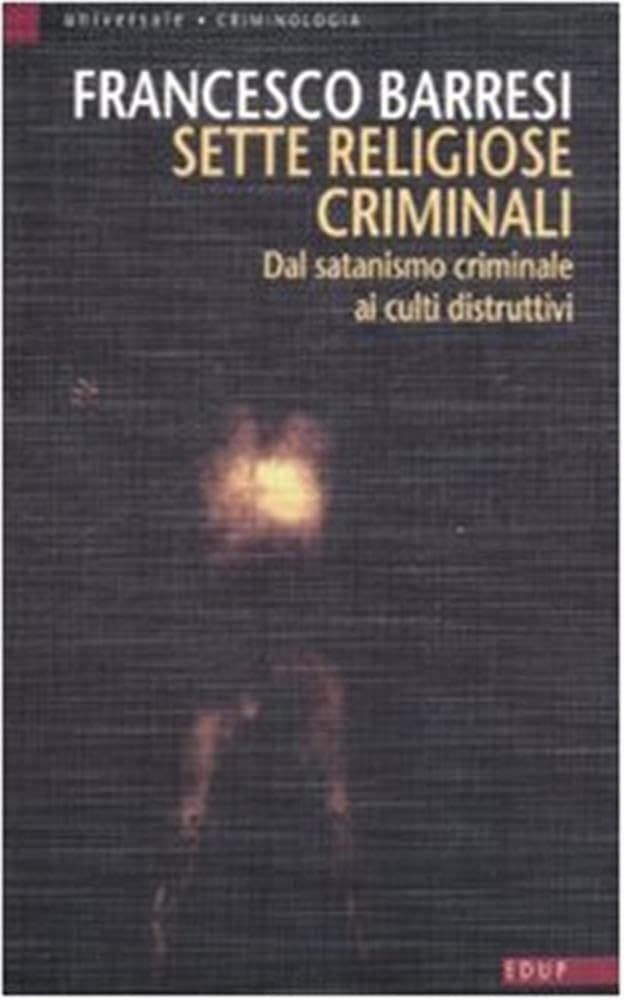 Sette Religiose Criminali. Dal Satanismo Criminale Ai Culti Distruttivi - 4