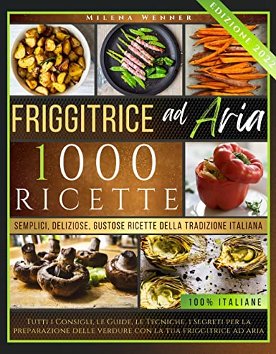 FRIGGITRICE AD ARIA: Friggitrice ad aria ricette: 1000 Semplici, Veloci, Croccanti Ricette della Tradizione Italiana