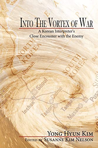 Into The Vortex of War: A Korean Interpreter's Close Encounter with the Enemy Into The Vortex of War: A Korean Interpreter's Close Encounter with the Enemy