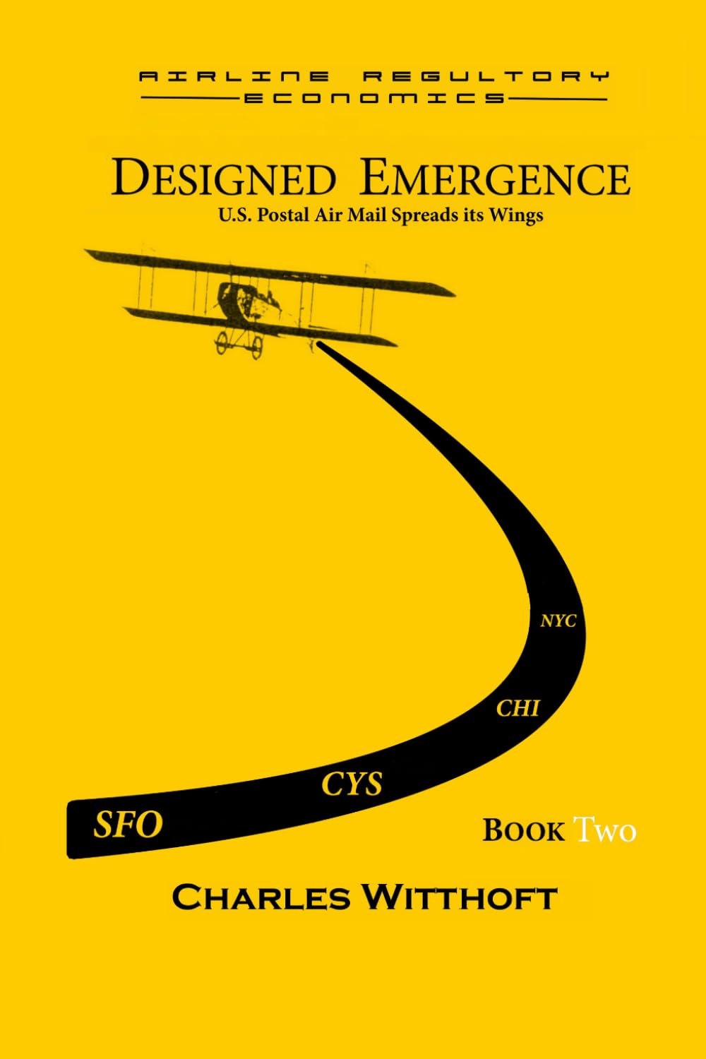 Designed Emergence: U.S. Postal Air Mail Spreads its Wings - Book Two (Airline Regulatory Economics)