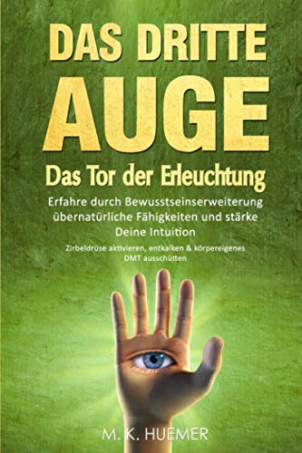 Das Dritte Auge - Das Tor der Erleuchtung: Erfahre durch Bewusstseinserweiterung übernatürliche F Das Dritte Auge - Das Tor der Erleuchtung: Erfahre durch Bewusstseinserweiterung übernatürliche F