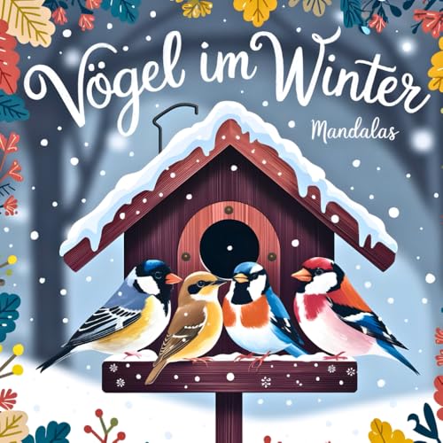 Vögel im Winter – Mandalas: Winterzauber zum Ausmalen – über 40 winterliche Naturmotive für Ruhe, Achtsamkeit und kreative Entspannung