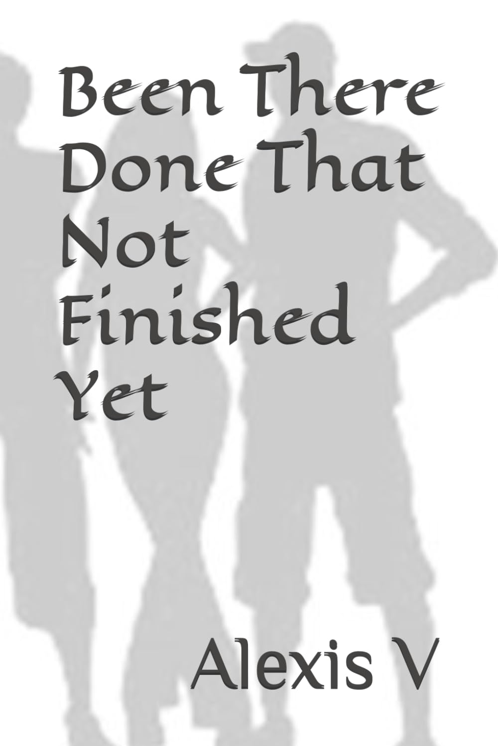 Been There Done That Not Finished Yet