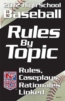NFHS 2012 High School Baseball Rules by Topic: Rules, Caseplays, Rationales Linked