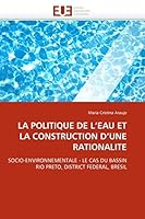 LA POLITIQUE DE L'EAU ET LA CONSTRUCTION D'UNE RATIONALITE: SOCIO-ENVIRONNEMENTALE - LE CAS DU BASSIN RIO PRETO, DISTRICT FEDERAL, BRESIL (Omn.Univ.Europ.) 6131552495 Book Cover