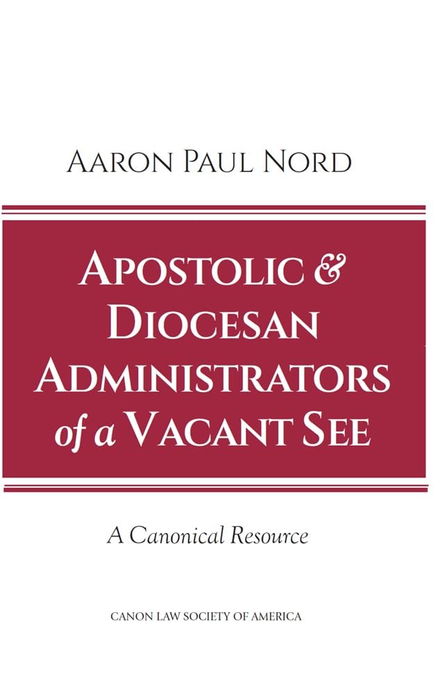 Apostolic & Diocesan Administrators of a Vacant See: A Canonical Resource