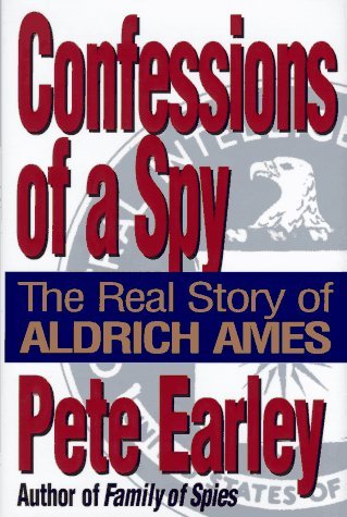 Confessions of a Spy: The Real Story of Aldrich Ames by Pete Earley (1997-02-10)