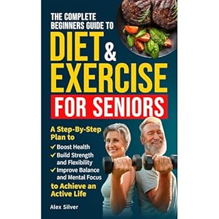 THE COMPLETE BEGINNERS GUIDE TO DIET AND EXERCISE FOR SENIORS Audiolibro Por Alex Silver arte de portada
