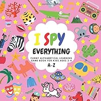I Spy Everything Funny Alphabetical Learning Game Book for Kids Ages 2-4 : Guessing Puzzle Activity Book 1653706244 Book Cover